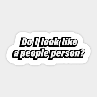 Do I look like a people person Sticker